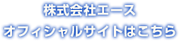 株式会社エースオフィシャルサイトはこちら